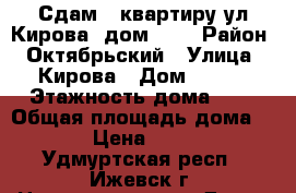 Сдам 1 квартиру ул.Кирова, дом 119 › Район ­ Октябрьский › Улица ­ Кирова › Дом ­ 119 › Этажность дома ­ 5 › Общая площадь дома ­ 30 › Цена ­ 9 000 - Удмуртская респ., Ижевск г. Недвижимость » Дома, коттеджи, дачи аренда   